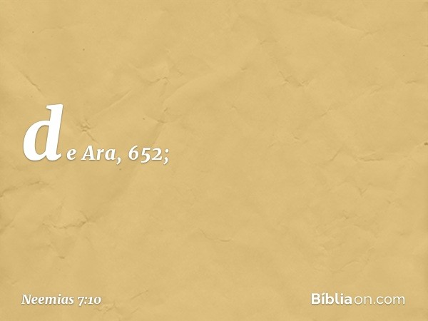 de Ara, 652; -- Neemias 7:10