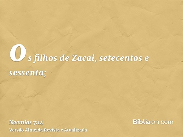 os filhos de Zacai, setecentos e sessenta;