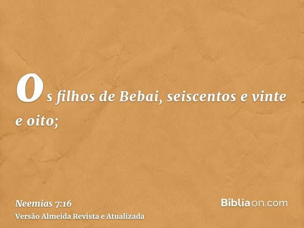 os filhos de Bebai, seiscentos e vinte e oito;