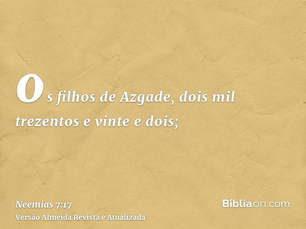 os filhos de Azgade, dois mil trezentos e vinte e dois;