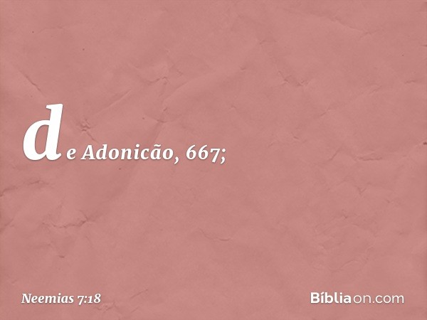 de Adonicão, 667; -- Neemias 7:18