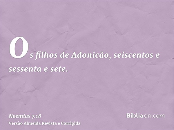 Os filhos de Adonicão, seiscentos e sessenta e sete.