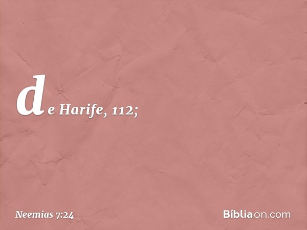 de Harife, 112; -- Neemias 7:24