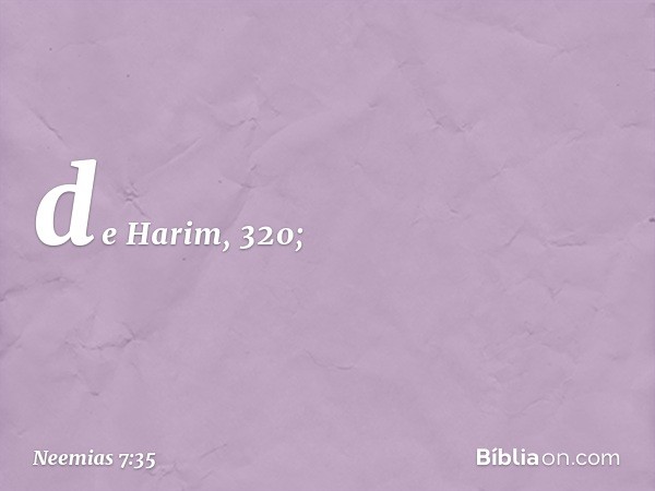 de Harim, 320; -- Neemias 7:35