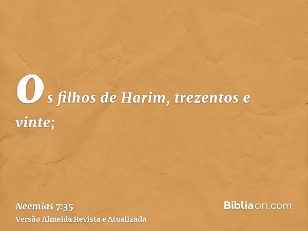 os filhos de Harim, trezentos e vinte;