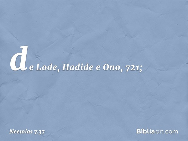 de Lode, Hadide
e Ono, 721; -- Neemias 7:37