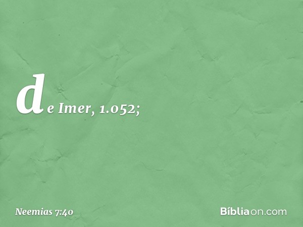 de Imer, 1.052; -- Neemias 7:40