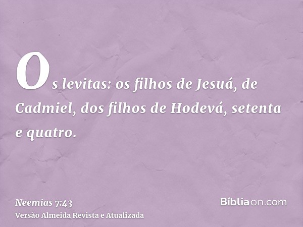 Os levitas: os filhos de Jesuá, de Cadmiel, dos filhos de Hodevá, setenta e quatro.