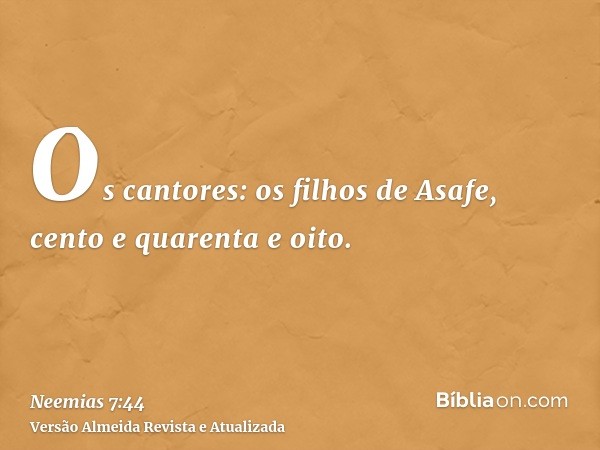 Os cantores: os filhos de Asafe, cento e quarenta e oito.