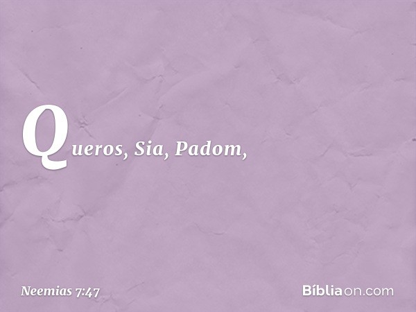 Queros, Sia, Padom, -- Neemias 7:47