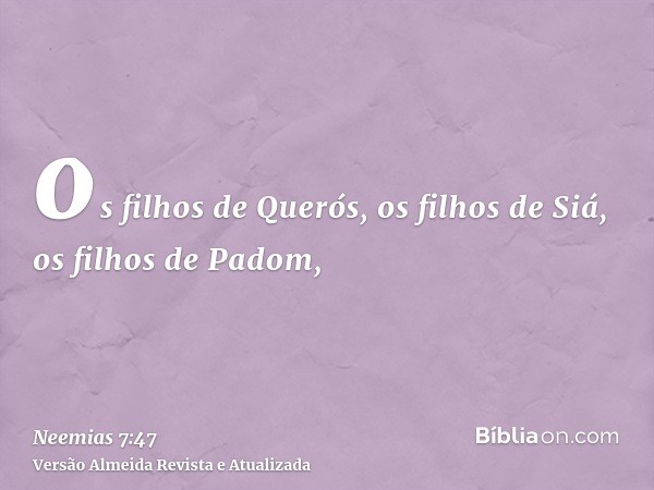 os filhos de Querós, os filhos de Siá, os filhos de Padom,