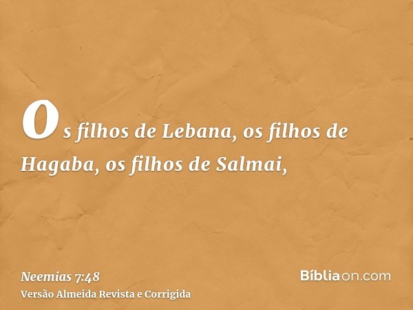 os filhos de Lebana, os filhos de Hagaba, os filhos de Salmai,
