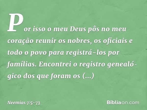 Por isso o meu Deus pôs no meu coração reunir os nobres, os oficiais e todo o povo para registrá-los por famílias. Encontrei o registro genealó­gico dos que for