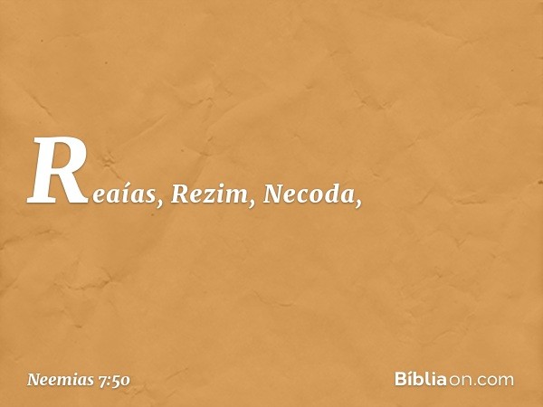 Reaías, Rezim, Necoda, -- Neemias 7:50