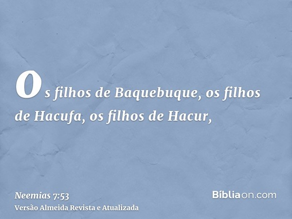 os filhos de Baquebuque, os filhos de Hacufa, os filhos de Hacur,