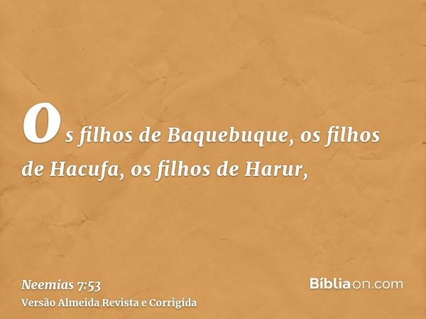 os filhos de Baquebuque, os filhos de Hacufa, os filhos de Harur,