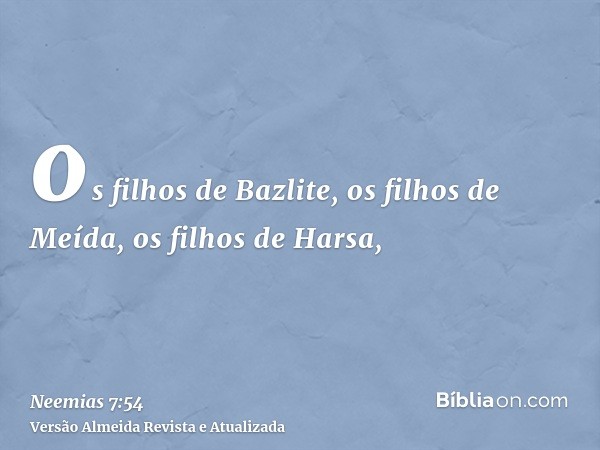 os filhos de Bazlite, os filhos de Meída, os filhos de Harsa,