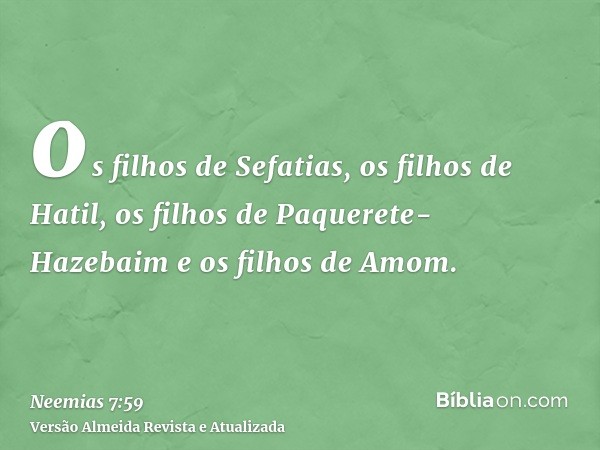 os filhos de Sefatias, os filhos de Hatil, os filhos de Paquerete-Hazebaim e os filhos de Amom.