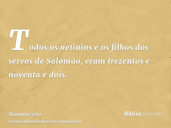 Todos os netinins e os filhos dos servos de Salomão, eram trezentos e noventa e dois.