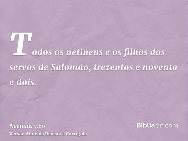 Todos os netineus e os filhos dos servos de Salomão, trezentos e noventa e dois.