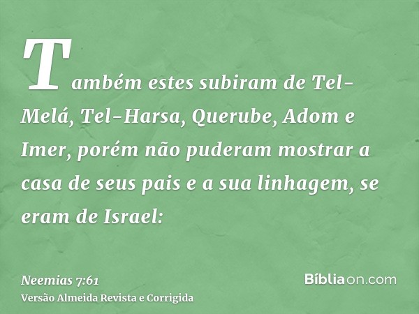 Também estes subiram de Tel-Melá, Tel-Harsa, Querube, Adom e Imer, porém não puderam mostrar a casa de seus pais e a sua linhagem, se eram de Israel: