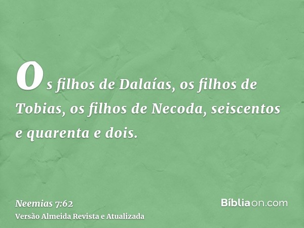 os filhos de Dalaías, os filhos de Tobias, os filhos de Necoda, seiscentos e quarenta e dois.