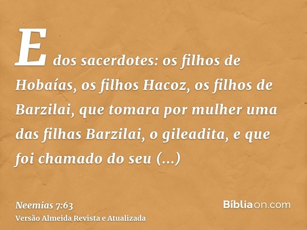 E dos sacerdotes: os filhos de Hobaías, os filhos Hacoz, os filhos de Barzilai, que tomara por mulher uma das filhas Barzilai, o gileadita, e que foi chamado do