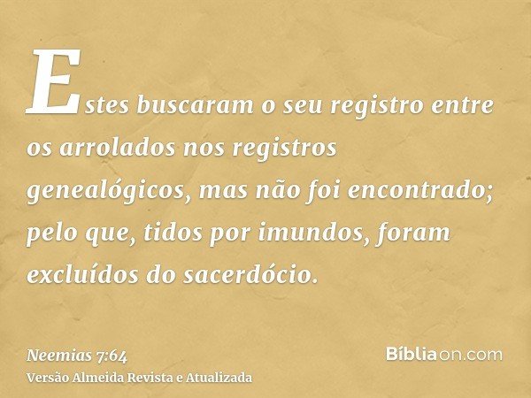 Estes buscaram o seu registro entre os arrolados nos registros genealógicos, mas não foi encontrado; pelo que, tidos por imundos, foram excluídos do sacerdócio.