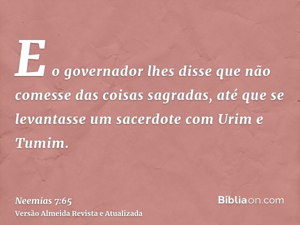 E o governador lhes disse que não comesse das coisas sagradas, até que se levantasse um sacerdote com Urim e Tumim.