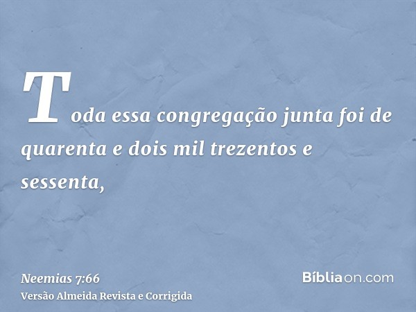 Toda essa congregação junta foi de quarenta e dois mil trezentos e sessenta,