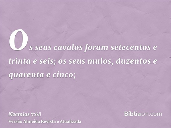 Os seus cavalos foram setecentos e trinta e seis; os seus mulos, duzentos e quarenta e cinco;