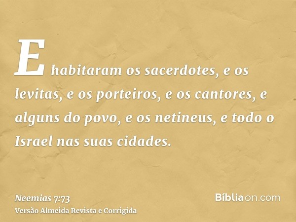 E habitaram os sacerdotes, e os levitas, e os porteiros, e os cantores, e alguns do povo, e os netineus, e todo o Israel nas suas cidades.