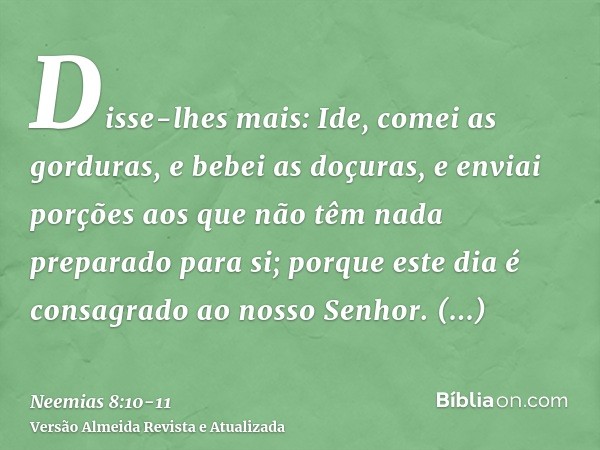 Disse-lhes mais: Ide, comei as gorduras, e bebei as doçuras, e enviai porções aos que não têm nada preparado para si; porque este dia é consagrado ao nosso Senh