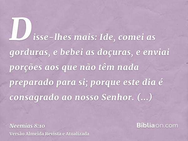 Disse-lhes mais: Ide, comei as gorduras, e bebei as doçuras, e enviai porções aos que não têm nada preparado para si; porque este dia é consagrado ao nosso Senh