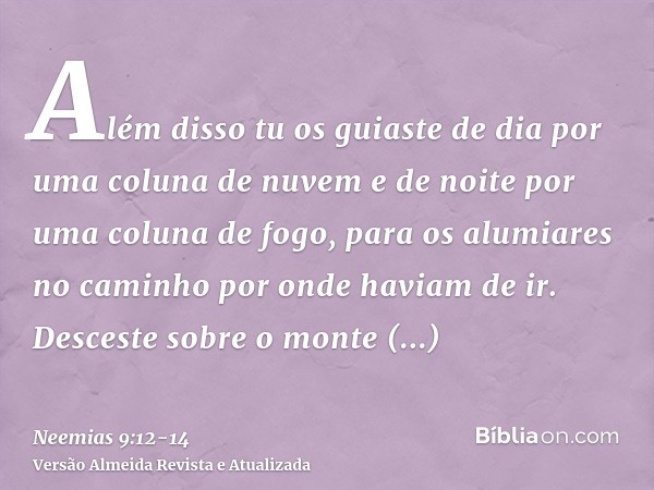 Além disso tu os guiaste de dia por uma coluna de nuvem e de noite por uma coluna de fogo, para os alumiares no caminho por onde haviam de ir.Desceste sobre o m