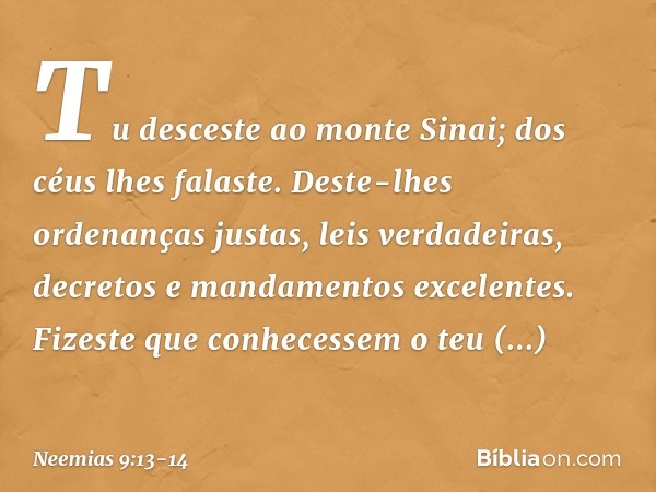 "Tu desceste ao monte Sinai; dos céus lhes falaste. Deste-lhes ordenanças justas, leis verdadeiras, decretos e mandamentos excelentes. Fizeste que conhecessem o