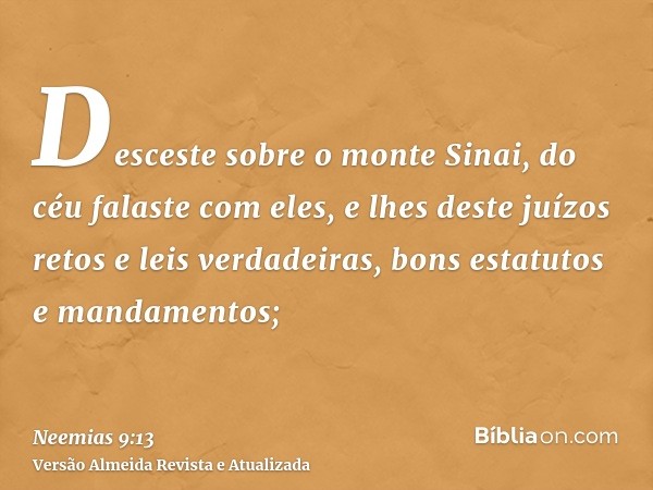 Desceste sobre o monte Sinai, do céu falaste com eles, e lhes deste juízos retos e leis verdadeiras, bons estatutos e mandamentos;