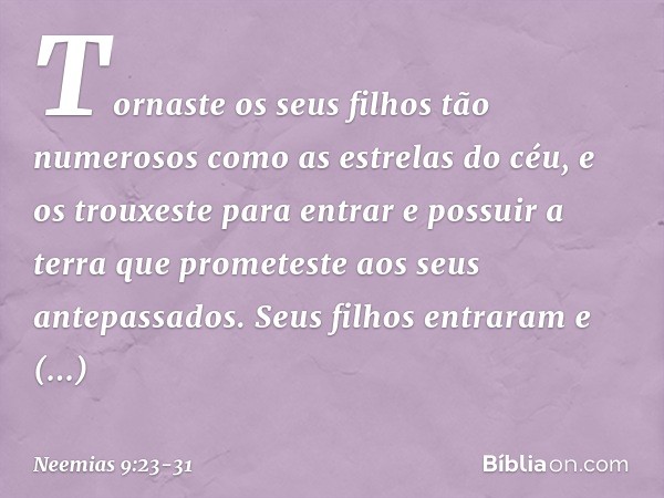 Tornaste os seus filhos tão numerosos como as estrelas do céu, e os trouxeste para entrar e possuir a terra que prometeste aos seus antepassados. Seus filhos en