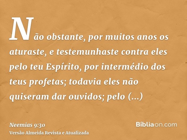 Não obstante, por muitos anos os aturaste, e testemunhaste contra eles pelo teu Espírito, por intermédio dos teus profetas; todavia eles não quiseram dar ouvido