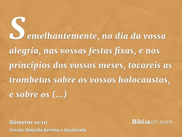 Semelhantemente, no dia da vossa alegria, nas vossas festas fixas, e nos princípios dos vossos meses, tocareis as trombetas sobre os vossos holocaustos, e sobre