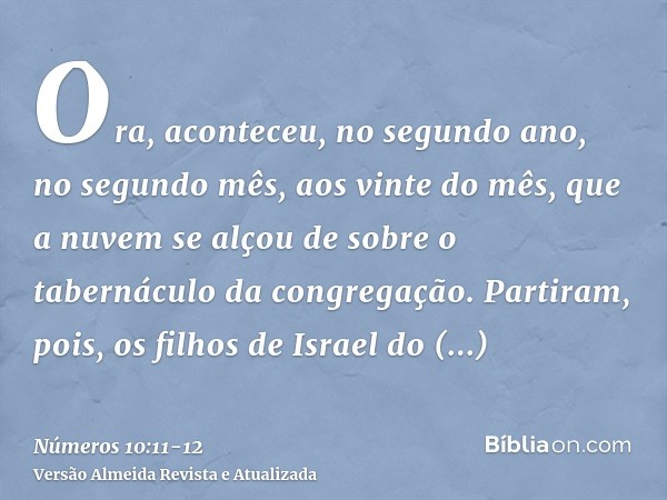 Ora, aconteceu, no segundo ano, no segundo mês, aos vinte do mês, que a nuvem se alçou de sobre o tabernáculo da congregação.Partiram, pois, os filhos de Israel