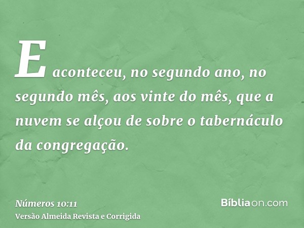 E aconteceu, no segundo ano, no segundo mês, aos vinte do mês, que a nuvem se alçou de sobre o tabernáculo da congregação.