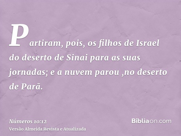 Partiram, pois, os filhos de Israel do deserto de Sinai para as suas jornadas; e a nuvem parou ,no deserto de Parã.