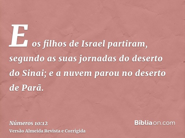 E os filhos de Israel partiram, segundo as suas jornadas do deserto do Sinai; e a nuvem parou no deserto de Parã.