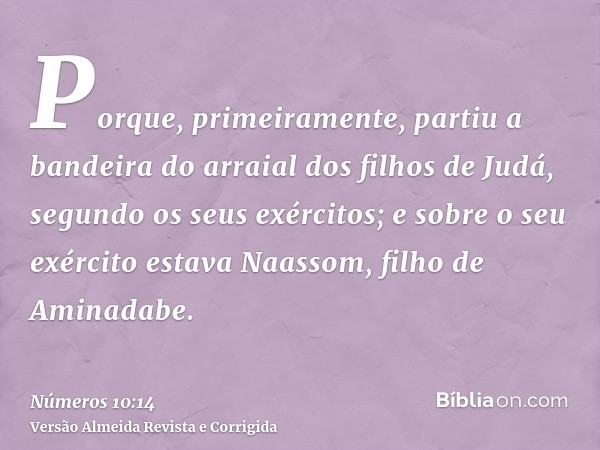 Porque, primeiramente, partiu a bandeira do arraial dos filhos de Judá, segundo os seus exércitos; e sobre o seu exército estava Naassom, filho de Aminadabe.