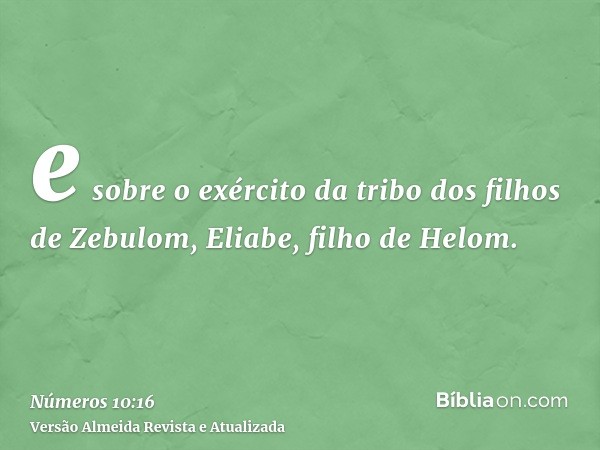 e sobre o exército da tribo dos filhos de Zebulom, Eliabe, filho de Helom.