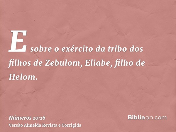 E sobre o exército da tribo dos filhos de Zebulom, Eliabe, filho de Helom.