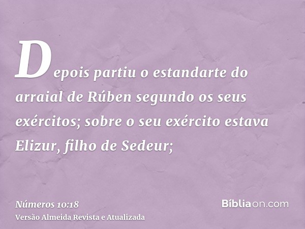 Depois partiu o estandarte do arraial de Rúben segundo os seus exércitos; sobre o seu exército estava Elizur, filho de Sedeur;