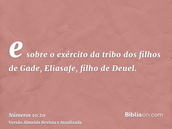 e sobre o exército da tribo dos filhos de Gade, Eliasafe, filho de Deuel.