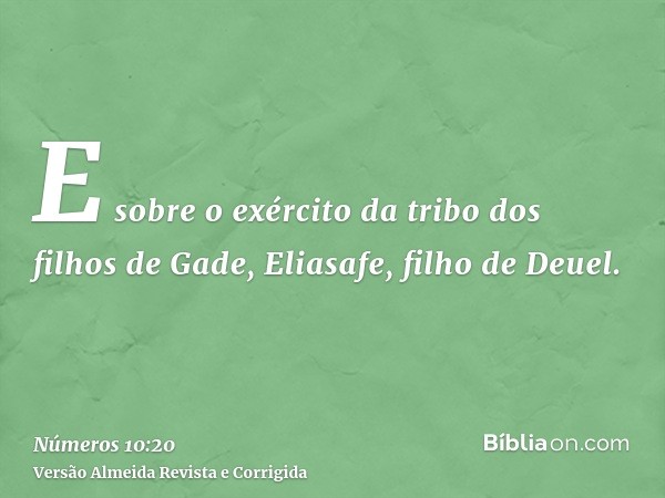 E sobre o exército da tribo dos filhos de Gade, Eliasafe, filho de Deuel.